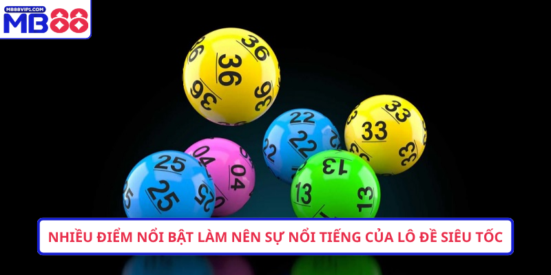 Nhiều điểm nổi bật làm nên sự nổi tiếng của lô đề siêu tốc